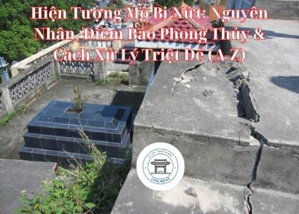 Hiện Tượng Mộ Bị Nứt: Nguyên Nhân, Điềm Báo Phong Thủy & Cách Xử Lý Triệt Để (A-Z)