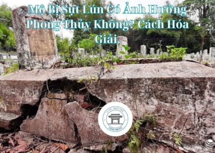 Mộ Bị Sụt Lún Có Ảnh Hưởng Phong Thủy Không? Cách Hóa Giải.